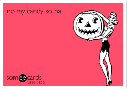 no my candy so ha