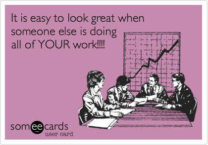 It is easy to look great when someone else is doing
all of YOUR work!!!!