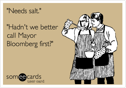 "Needs salt."

"Hadn't we better
call Mayor 
Bloomberg first?"