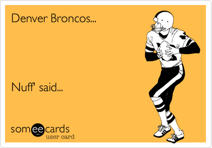 Denver Broncos...




Nuff' said...