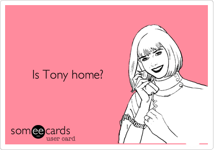       



      Is Tony home?