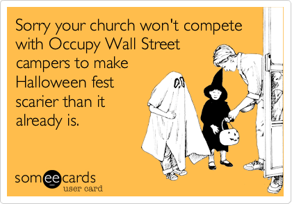 Sorry your church won't compete with Occupy Wall Street
campers to make 
Halloween fest
scarier than it
already is.