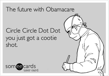 The future with Obamacare


Circle Circle Dot Dot
you just got a cootie
shot.