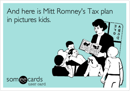 And here is Mitt Romney's Tax plan in pictures kids. 