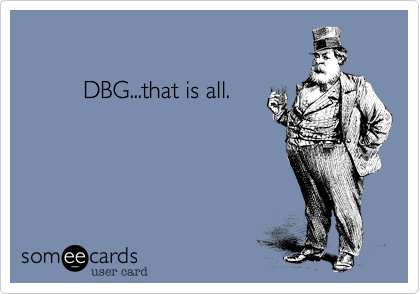 
        
         DBG...that is all.