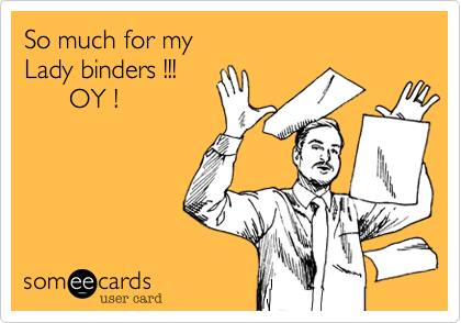 So much for my
Lady binders !!!
      OY !