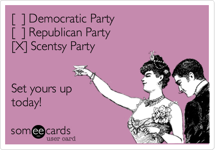 [  ] Democratic Party
[  ] Republican Party
[X] Scentsy Party


Set yours up
today!  