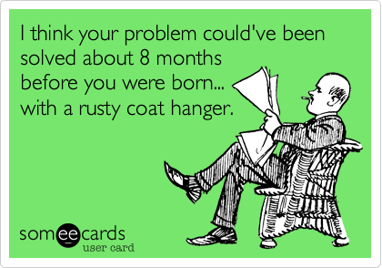 I think your problem could've been solved about 8 months
before you were born...
with a rusty coat hanger.