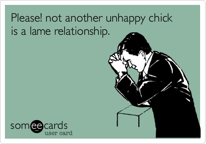 Please! not another unhappy chick is a lame relationship.