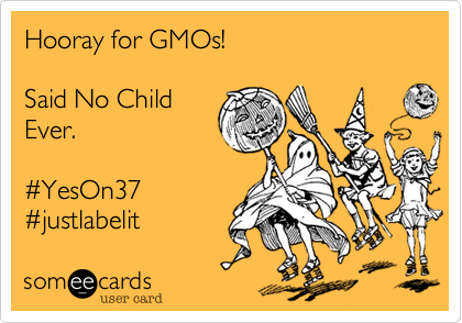 Hooray for GMOs!

Said No Child
Ever.

#YesOn37
#justlabelit