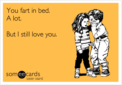 You fart in bed. 
A lot.

But I still love you.