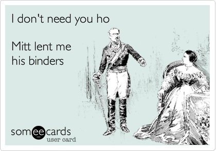 I don't need you ho

Mitt lent me 
his binders