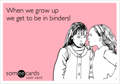 When we grow up 
we get to be in binders!