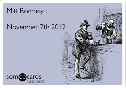 Mitt Romney :

November 7th 2012