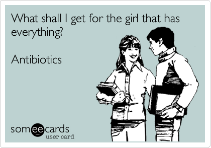 What shall I get for the girl that has everything?

Antibiotics