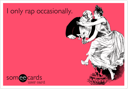 I only rap occasionally.