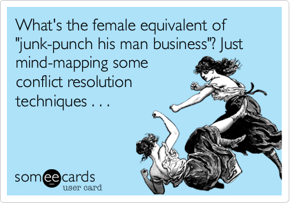 What's the female equivalent of "junk-punch his man business"? Just mind-mapping some
conflict resolution
techniques . . . 