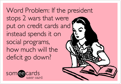 Word Problem: If the president stops 2 wars that were
put on credit cards and
instead spends it on
social programs,
how much will the
deficit go down?