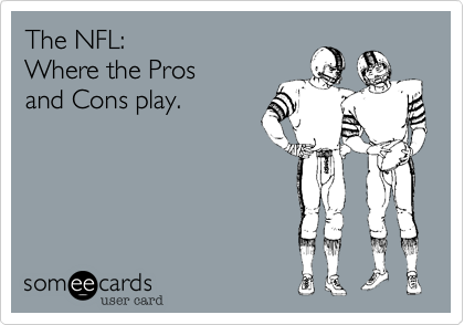 The NFL:Where the Prosand Cons play.