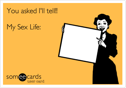 You asked I'll tell!!My Sex Life: