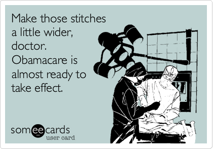 Make those stitchesa little wider,doctor. Obamacare isalmost ready totake effect.