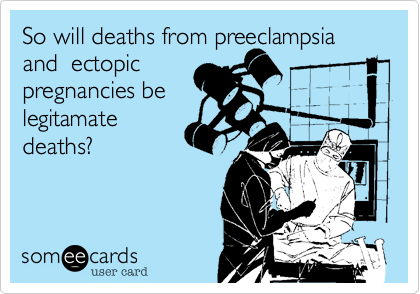 So will deaths from preeclampsiaand  ectopicpregnancies belegitamatedeaths?