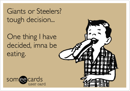 Giants or Steelers?                     tough decision...One thing I havedecided, imna beeating.