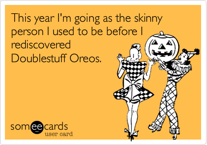 This year I'm going as the skinny person I used to be before I
rediscovered
Doublestuff Oreos.