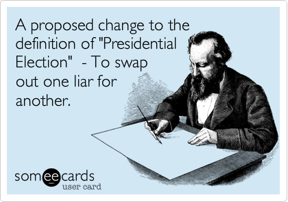 A proposed change to the
definition of "Presidential
Election"  - To swap
out one liar for
another.