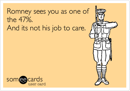 Romney sees you as one of
the 47%. 
And its not his job to care.