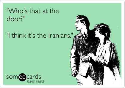 "Who's that at the
door?"

"I think it's the Iranians."