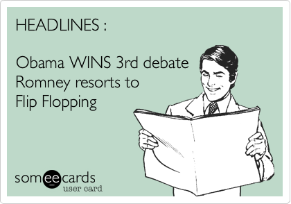 HEADLINES :

Obama WINS 3rd debate
Romney resorts to
Flip Flopping