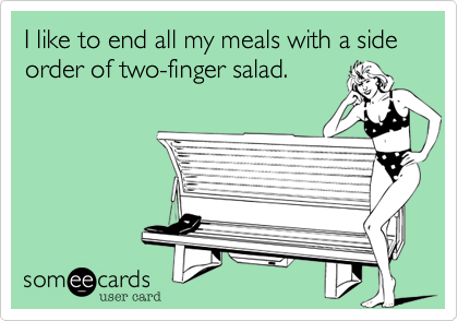 I like to end all my meals with a side order of two-finger salad.