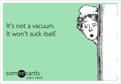 

It's not a vacuum.
It won't suck itself.