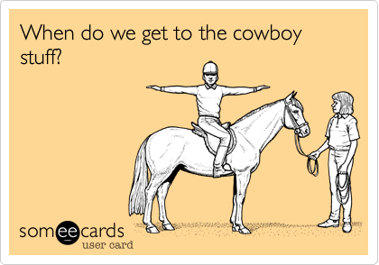 When do we get to the cowboy stuff?