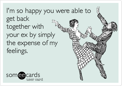 I'm so happy you were able to
get back
together with
your ex by simply
the expense of my
feelings.