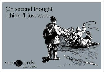 On second thought, I think I'll just walk. | Cry For Help Ecard