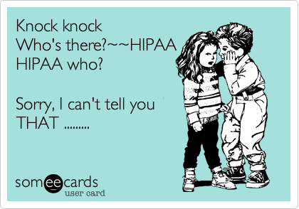 Knock knock
Who's there?~~HIPAA
HIPAA who?

Sorry, I can't tell you
THAT .........