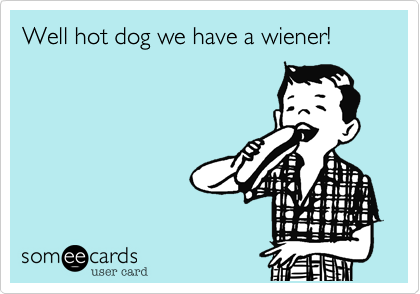 Well hot dog we have a wiener!