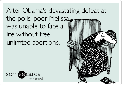 After Obama's devastating defeat at
the polls, poor Melissa
was unable to face a
life without free,
unlimted abortions.
