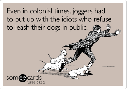 Even in colonial times, joggers had to put up with the idiots who refuse to leash their dogs in public.
