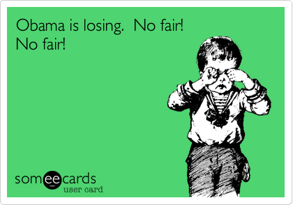 Obama is losing.  No fair!
No fair!