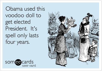 Obama used this
voodoo doll to 
get elected 
President.  It's
spell only lasts
four years.