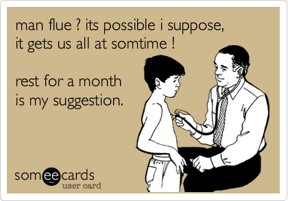 man flue ? its possible i suppose, 
it gets us all at somtime !

rest for a month
is my suggestion.