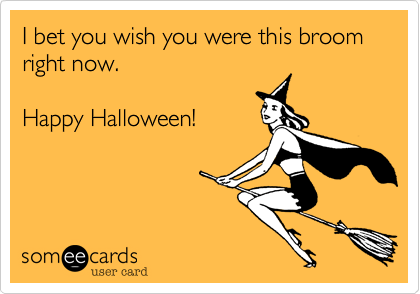 I bet you wish you were this broom right now.

Happy Halloween!