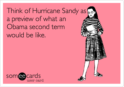 Think of Hurricane Sandy asa preview of what anObama second termwould be like.