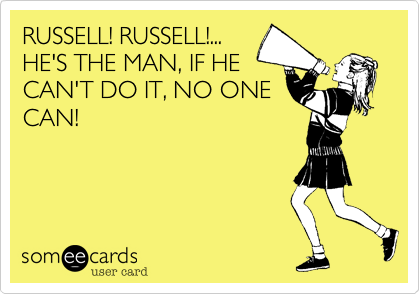 RUSSELL! RUSSELL!...
HE'S THE MAN, IF HE
CAN'T DO IT, NO ONE
CAN!