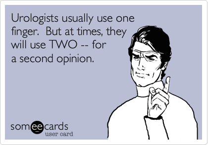 Urologists usually use one
finger.  But at times, they
will use TWO -- for
a second opinion.