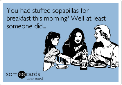 You had stuffed sopapillas for breakfast this morning? Well at least someone did...
