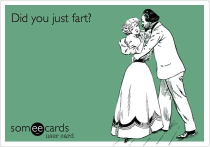 Did you just fart?